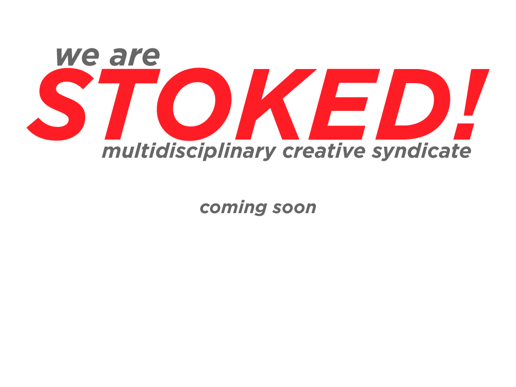 We Are Stoked : multidisciplinary creative syndicate : Comming Soon